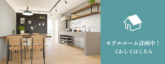 モデルルーム計画中! くわしくはこちら